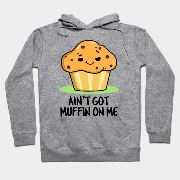 Ain't Got Muffin On Me Cute Muffin Pun Hoodie by punnybone